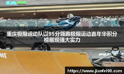 重庆极限运动队以95分领跑极限运动嘉年华积分榜展现强大实力