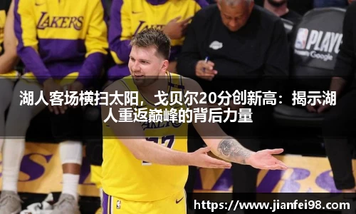 湖人客场横扫太阳，戈贝尔20分创新高：揭示湖人重返巅峰的背后力量