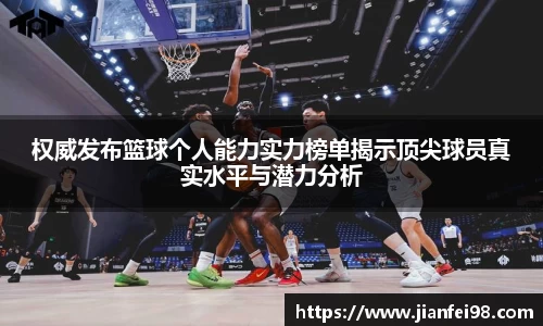 权威发布篮球个人能力实力榜单揭示顶尖球员真实水平与潜力分析