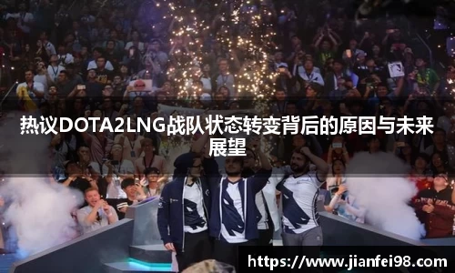 热议DOTA2LNG战队状态转变背后的原因与未来展望
