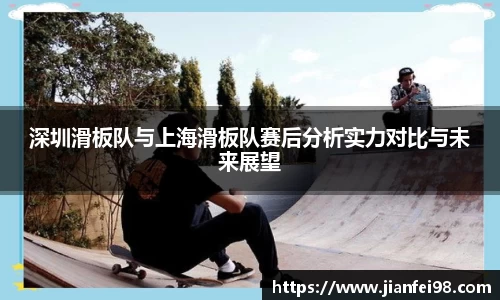 深圳滑板队与上海滑板队赛后分析实力对比与未来展望