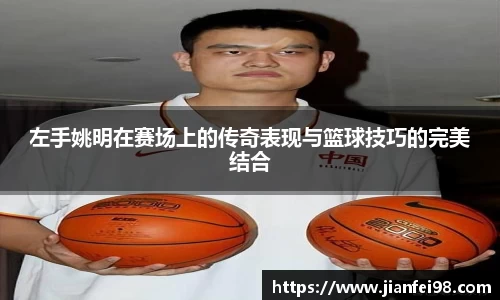 左手姚明在赛场上的传奇表现与篮球技巧的完美结合