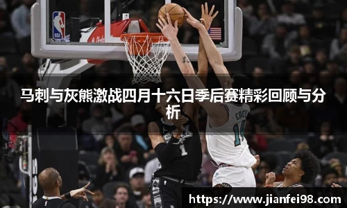 马刺与灰熊激战四月十六日季后赛精彩回顾与分析