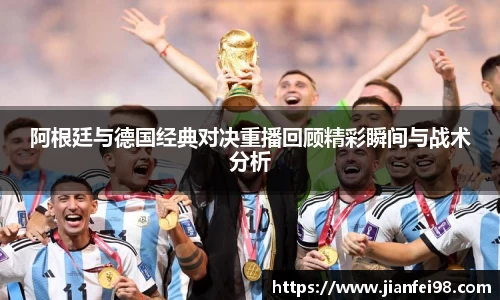 阿根廷与德国经典对决重播回顾精彩瞬间与战术分析