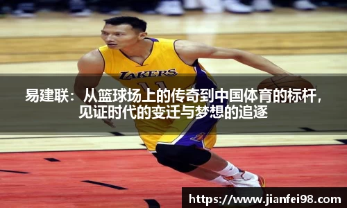 易建联：从篮球场上的传奇到中国体育的标杆，见证时代的变迁与梦想的追逐