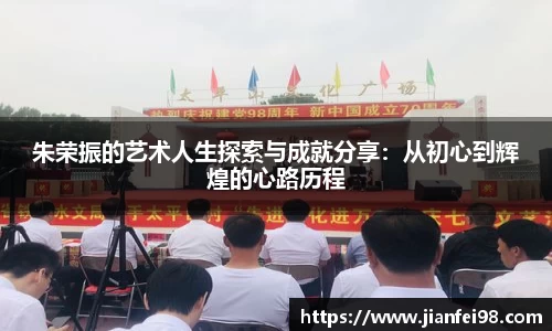 朱荣振的艺术人生探索与成就分享：从初心到辉煌的心路历程